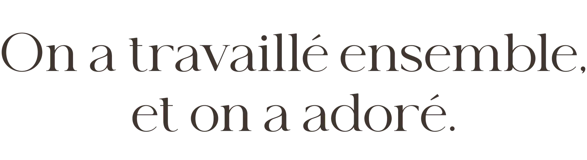 On a travaillé ensemble, et on a adoré.