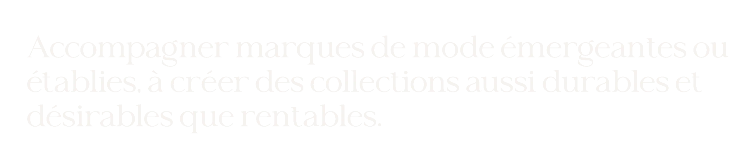Accompagner marques de mode émergeantes ou établies, à créer des collections aussi durables et désirables que rentables.